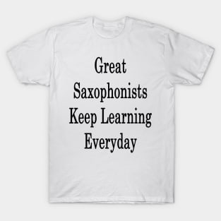 Great Saxophonists Keep Learning Everyday T-Shirt